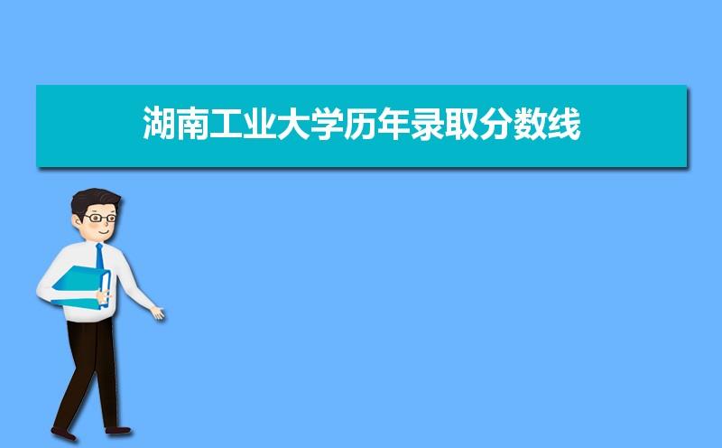 闽南师范大学2021年高考录取分数线 湖南工业大学录取分数