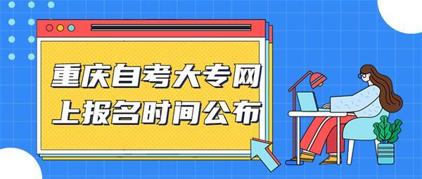 重庆2021年4月自考什么时候开始报名 重庆自考报名时间截止要求